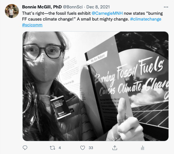 Tweet includes a selfie photo of the author in front of the new label. The tweet reads “That’s right—the fossil fuels exhibit @CarnegieMNH now states ‘Burning FF causes climate change’! A small but mighty change. #climatechange #scicomm” My twitter handle is @BonnSci and the museum is @CarnegieMNH.